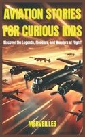 Aviation Stories for Curious Kids: Soaring Through History, Legendary Pilots, and the Wonders of Flight! (Epic Tales for Curious Kids) B0DWLHW3J4 Book Cover