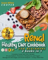 Renal Healthy Diet Cookbook for Beginners: 2 Books in 1: Complete Guide with 250+ Recipes All Low Sodium, Potassium, Phosphorus, and Sugar! Manage All CKD Stages and Avoid Dialysis! + 21Days Meal Plan 1801209375 Book Cover