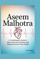 Aseem Malhotra: A Cardiologist's Guide to Reversing Heart Disease and Taking Control of Your Health B0FVG11CLJ Book Cover