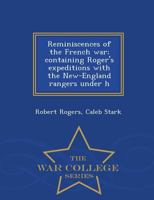Reminiscences of the French war; containing Roger's expeditions with the New-England rangers under h 1116806363 Book Cover