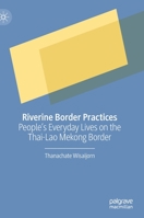 Riverine Border Practices: People's Everyday Lives on the Thai-Lao Mekong Border 9811628653 Book Cover
