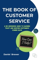 The Book of Customer Service: A No-Nonsense Guide to Earning Trust and Keeping Customers Coming Back B0FQWS5MXJ Book Cover