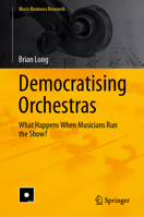 Democratising Orchestras: What Happens When Musicians Run the Show? (Music Business Research) 3032173981 Book Cover