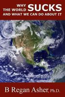 Why the World Sucks and What We Can Do About It 1494277824 Book Cover