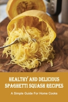 Healthy And Delicious Spaghetti Squash Recipes: A Simple Guide For Home Cooks: Baked Spaghetti Squash Recipes B09BYBJ8XM Book Cover