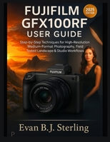 FUJIFILM GFX100RF USER GUIDE: Step-by-Step Techniques for High-Resolution Medium-Format Photography, Field-Tested Landscape & Studio Workflows B0FHFCT235 Book Cover