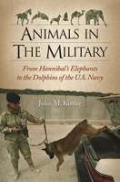 Animals in the Military: From Hannibal's Elephants to the Dolphins of the U.S. Navy: From Hannibal's Elephants to the Dolphins of the U.S. Navy 159884346X Book Cover