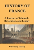 History of France: A Journey of Triumph, Revolution, and Legacy B0DXVQFFWG Book Cover