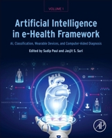 Artificial Intelligence in e-Health Framework, Volume 1: AI, Classification, Wearable Devices, Computer-Aided Diagnosis, E-Health Records 0443138168 Book Cover