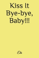 Kiss It Bye-bye, Baby!!! 1542631696 Book Cover