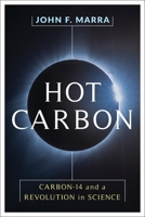 Hot Carbon: Carbon-14 and a Revolution in Science 0231186703 Book Cover