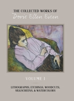 The Collected Works of Doris Ellen Eisen: Volume I: Lithographs, Etchings, Woodcuts, Silkscreens, & Watercolors 0578726149 Book Cover