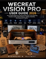WECREAT VISION PRO USER GUIDE 2026: The Complete Beginner-to-Advanced Manual for Laser Engraving, Precision Cutting, MakeIt Software, LightBurn Workflow, and Creative DIY Projects B0H9PZ3XTD Book Cover
