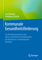 Kommunale Gesundheitsförderung: Ein Debattenanstoß zu einer policy-orientierten Transformation der Kommune zur ökologischen Resilienz 3662677199 Book Cover