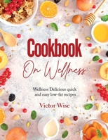 Cookbook on Wellness: Delicious quick and easy low-fat recipes 1803629614 Book Cover
