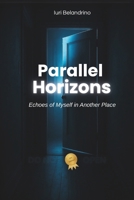 Parallel Horizons: Echoes of Myself in Another Place B0F9DMMXW2 Book Cover