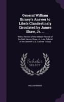 General William Birney's Answer to Libels Clandestinely Circulated by James Shaw, Jr. ...: With a Review of the Military Record of the Said James Shaw, Jr., Late Colonel of the Seventh U.S. Colored Tr 1341506622 Book Cover