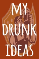 My Drunk Ideas: The perfect way to record your drunk ideas - Over 100 page lined journal - ideal gift for anyone who has great ideas when drunk! 1692313177 Book Cover