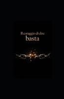 Il coraggio di dire basta: Il Risveglio del “Basta” (Italian Edition) B0GJ3JCMYD Book Cover