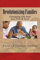 Revolutionizing Families: changing the way you live & love 1542803748 Book Cover
