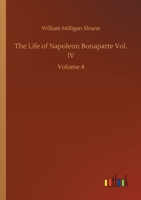 Life of Napoleon Bonaparte, Volume 4 1500882674 Book Cover