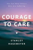 Courage to Care: You Can Help Others Who Are Suffering 0996232842 Book Cover