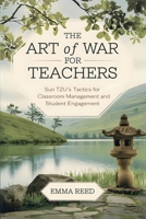 The Art of War for Teachers: Sun Tzu's Tactics for Classroom Management and Student Engagement B0FG29BWQ9 Book Cover