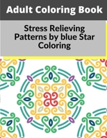 Adult Coloring Book: Stress Relieving Patterns by blue Star Coloring B08XLLDWXP Book Cover