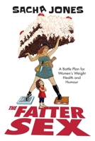 The Fatter Sex: A Battle Plan For Women's Weight Health And Humour 0473697769 Book Cover