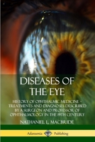Diseases of the Eye: History of Ophthalmic Medicine ? Treatments and Diagnoses Described by a Surgeon and Professor of Ophthalmology in the 19th Century 0359732992 Book Cover