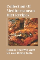 Collection Of Mediterranean Diet Recipes: Recipes That Will Light Up Your Dining Table: Mediterranean Diet Recipes Book B09CRTYWBY Book Cover