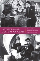 Culture of Class: Radio and Cinema in the Making of a Divided Argentina, 1920-1946 0822352648 Book Cover