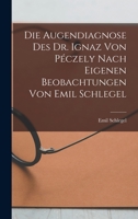 Die Augendiagnose Des Dr. Ignaz Von Péczely Nach Eigenen Beobachtungen Von Emil Schlegel 1016113315 Book Cover