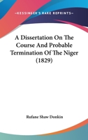 A Dissertation On The Course And Probable Termination Of The Niger 1241508232 Book Cover