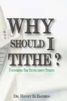 Why Should I Tithe?: Uncovering the Truth about Tithing 0997539402 Book Cover