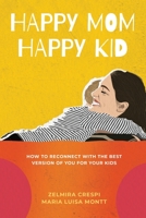 Happy Mom, Happy Kid: How to Reconnect with the Best Version of You For Your Kids 1736687603 Book Cover
