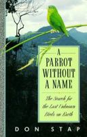 A Parrot Without a Name: The Search for the Last Unknown Birds on Earth 0292765290 Book Cover