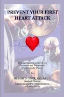 Prevent Your First Heart Attack: A Comprehensive Guide for the Prevention and Treatment of Cardiovascular Disease 1410711935 Book Cover