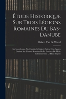 �tude Historique Sur Trois L�gions Romaines Du Bas-Danube: Ve Macedonica, Xie Claudia, Ie Italica 1016816367 Book Cover