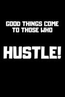 Good Things Come to Those Who Hustle!: Notebook for Hustlers and Entrepreneurs - With Inspirational Quote Area in 120 pages - Write Down All Your Thoughts, Gratitude... Ruled Lined Pages Edition 1676922334 Book Cover