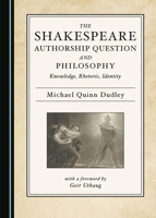 The Shakespeare Authorship Question and Philosophy: Knowledge, Rhetoric, Identity 1527539350 Book Cover