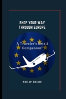 SHOP YOUR WAY THROUGH EUROPE: A Traveler's Retail Companion" B0C9S7PCZG Book Cover