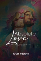Absolute Love: Not the God You Are Imagining B0B3MJS15G Book Cover