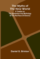 The Myths of the New World; A Treatise on the Symbolism and Mythology of the Red Race of America 9374598086 Book Cover