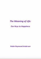 The Meaning of Life: Our Keys to Happiness 1734632240 Book Cover