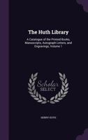 The Huth Library: A Catalogue of the Printed Books, Manuscripts, Autograph Letters, and Engravings, Volume 1 - Primary Source Edition 1341002675 Book Cover