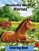 wonderful world of horses coloring book: An Adult Coloring Book for Horse Lovers; Big Book of Horses to Color; Horse .. Relaxation B09CV685YV Book Cover