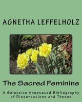 The Sacred Feminine: A Selective Annotated Bibliography of Dissertations and Theses 1499638140 Book Cover