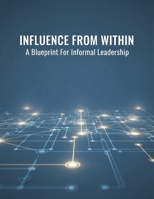 Influence From Within: A Blueprint For Informal Leadership B0GC3ZPQDK Book Cover
