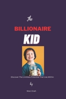 The Billionaire Kid: Discover the limitless potential that lies within B0C9SJJTMN Book Cover